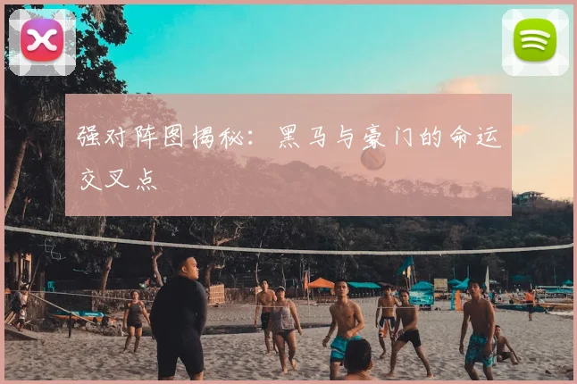 强对阵图揭秘：黑马与豪门的命运交叉点