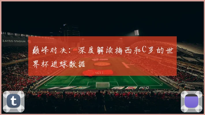 巅峰对决:深度解读梅西和C罗的世界杯进球数据
